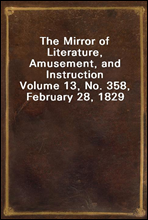 The Mirror of Literature, Amusement, and InstructionVolume 13, No. 358, February 28, 1829