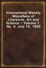 International Weekly Miscellany of Literature, Art and Science - Volume 1, No. 3, July 15, 1850
