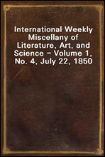 International Weekly Miscellany of Literature, Art, and Science - Volume 1, No. 4, July 22, 1850