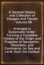 A General History and Collection of Voyages and Travels - Volume 09Arranged in Systematic Order