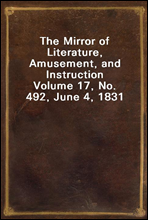 The Mirror of Literature, Amusement, and InstructionVolume 17, No. 492, June 4, 1831