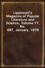 Lippincott`s Magazine of Popular Literature and Science, Volume 17, No. 097, January, 1876