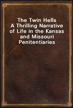 The Twin HellsA Thrilling Narrative of Life in the Kansas and Missouri Penitentiaries