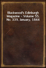 Blackwood's Edinburgh Magazine - Volume 55, No. 339, January, 1844