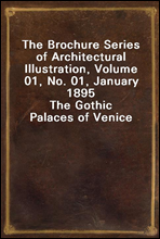 The Brochure Series of Architectural Illustration, Volume 01, No. 01, January 1895The Gothic Palaces of Venice