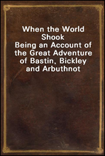 When the World ShookBeing an Account of the Great Adventure of Bastin, Bickley and Arbuthnot