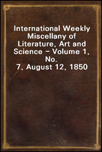 International Weekly Miscellany of Literature, Art and Science - Volume 1, No. 7, August 12, 1850