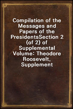 Compilation of the Messages and Papers of the PresidentsSection 2 (of 2) of Supplemental Volume