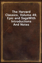 The Harvard Classics, Volume 49, Epic and SagaWith Introductions And Notes