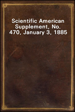 Scientific American Supplement, No. 470, January 3, 1885