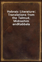 Hebraic Literature; Translations from the Talmud, Midrashim andKabbala