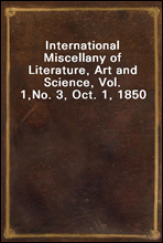 International Miscellany of Literature, Art and Science, Vol. 1,No. 3, Oct. 1, 1850