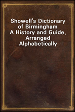 Showell's Dictionary of BirminghamA History and Guide, Arranged Alphabetically