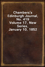 Chambers`s Edinburgh Journal, No. 419Volume 17, New Series, January 10, 1852