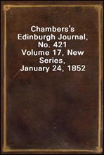 Chambers's Edinburgh Journal, No. 421Volume 17, New Series, January 24, 1852