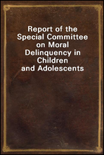 Report of the Special Committee on Moral Delinquency in Children and Adolescents