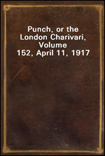 Punch, or the London Charivari, Volume 152, April 11, 1917