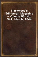 Blackwood`s Edinburgh Magazine - Volume 55, No. 341, March, 1844