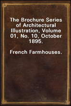The Brochure Series of Architectural Illustration, Volume 01, No. 10, October 1895.French Farmhouses.