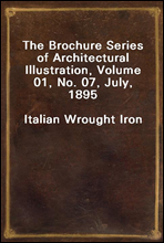 The Brochure Series of Architectural Illustration, Volume 01, No. 07, July, 1895Italian Wrought Iron