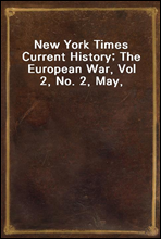 New York Times Current History; The European War, Vol 2, No. 2, May, 1915April-September, 1915