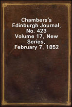 Chambers's Edinburgh Journal, No. 423Volume 17, New Series, February 7, 1852