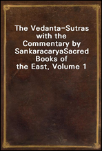 The Vedanta-Sutras with the Commentary by SankaracaryaSacred Books of the East, Volume 1