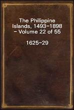 The Philippine Islands, 1493-1898 - Volume 22 of 55 1625-29Explorations by early navigators, descriptions of the islands and their peoples, their history and records of the catholic missions, as r