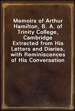 Memoirs of Arthur Hamilton, B. A. of Trinity College, CambridgeExtracted from His Letters and Diaries, with Reminiscences of His Conversation by His Friend Christopher Carr of the Same College
