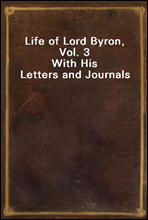 Life of Lord Byron, Vol. 3With His Letters and Journals