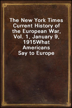 The New York Times Current History of the European War, Vol. 1, January 9, 1915What Americans Say to Europe