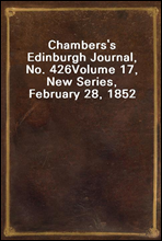 Chambers's Edinburgh Journal, No. 426Volume 17, New Series, February 28, 1852