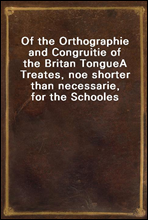 Of the Orthographie and Congruitie of the Britan TongueA Treates, noe shorter than necessarie, for the Schooles