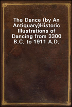 The Dance (by An Antiquary)Historic Illustrations of Dancing from 3300 B.C. to 1911 A.D.