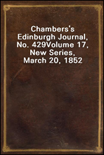 Chambers's Edinburgh Journal, No. 429Volume 17, New Series, March 20, 1852