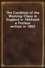 The Condition of the Working-Class in England in 1844with a Preface written in 1892