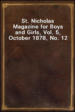 St. Nicholas Magazine for Boys and Girls, Vol. 5, October 1878, No. 12