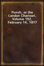 Punch, or the London Charivari, Volume 152, February 14, 1917