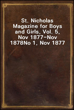 St. Nicholas Magazine for Boys and Girls, Vol. 5, Nov 1877-Nov 1878No 1, Nov 1877