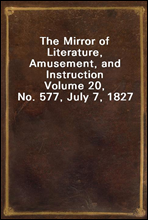 The Mirror of Literature, Amusement, and InstructionVolume 20, No. 577, July 7, 1827