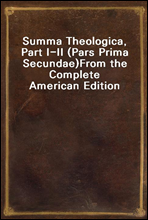Summa Theologica, Part I-II (Pars Prima Secundae)From the Complete American Edition