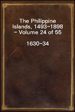 The Philippine Islands, 1493-1898 - Volume 24 of 551630-34Explorations by Early Navigators, Descriptions of the Islands and Their Peoples, Their History and Records of the Catholic Missions, As Re