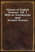 History of English Humour, Vol. 1With an Introduction upon Ancient Humour