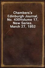 Chambers's Edinburgh Journal, No. 430Volume 17, New Series, March 27, 1852