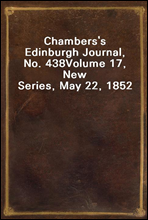 Chambers's Edinburgh Journal, No. 438Volume 17, New Series, May 22, 1852