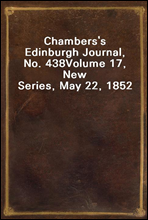 Chambers`s Edinburgh Journal, No. 438Volume 17, New Series, May 22, 1852