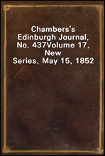 Chambers's Edinburgh Journal, No. 437Volume 17, New Series, May 15, 1852