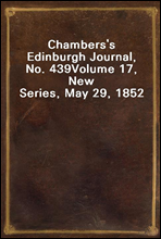 Chambers's Edinburgh Journal, No. 439Volume 17, New Series, May 29, 1852