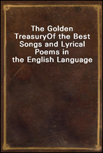 The Golden TreasuryOf the Best Songs and Lyrical Poems in the English Language