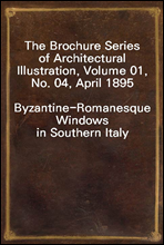 The Brochure Series of Architectural Illustration, Volume 01, No. 04, April 1895Byzantine-Romanesque Windows in Southern Italy